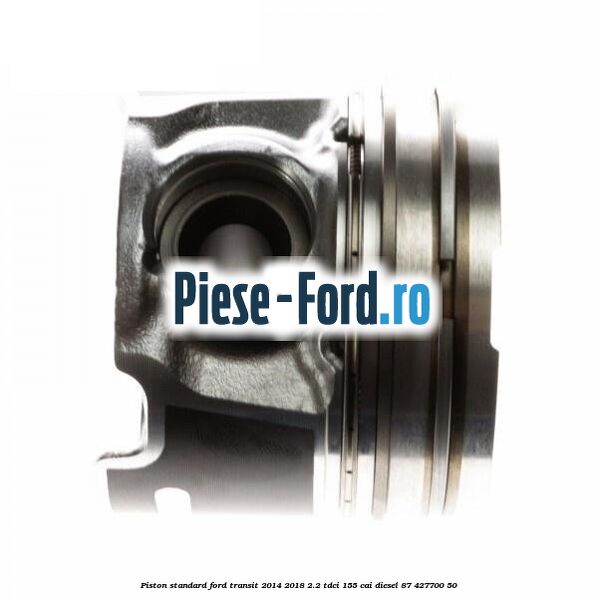 Piston standard Ford Transit 2014-2018 2.2 TDCi 155 cai diesel #82428E6A15