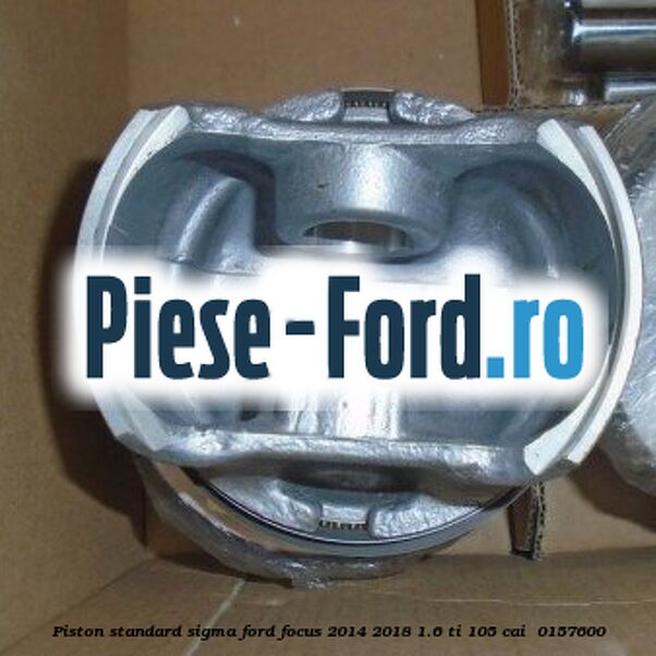 Piston standard SIGMA Ford Focus 2014-2018 1.6 Ti 105 cai  #663A6C73A8