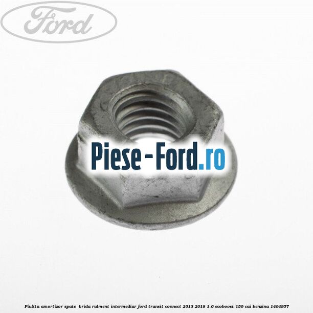 Piulita amortizor spate , brida rulment intermediar Ford Transit Connect 2013-2018 1.6 EcoBoost 150 cai