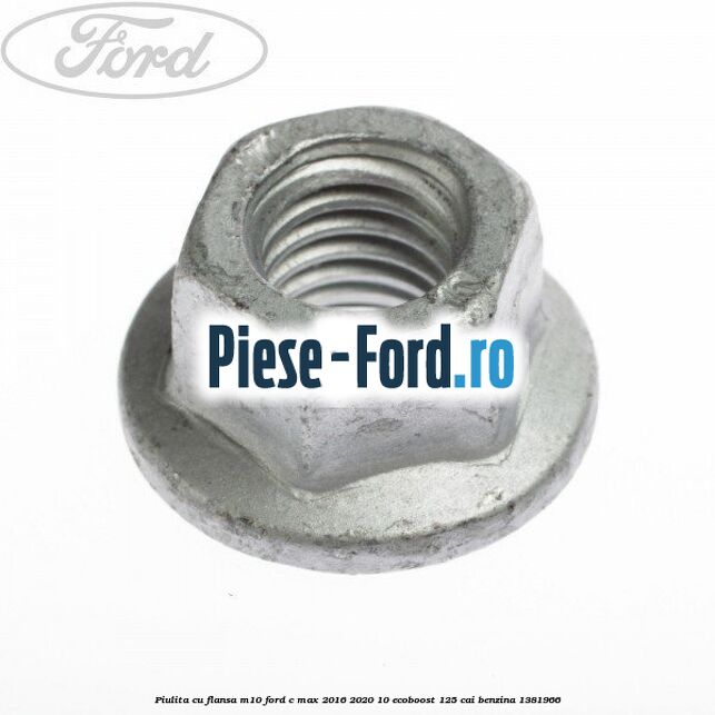 Piulita cu flansa M10 Ford C-Max 2016-2020 1.0 EcoBoost 125 cai #392385B8BD