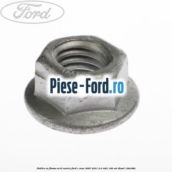 Piulita cu flansa M10 scurta Ford C-Max 2007-2011 2.0 TDCi 136 cai #B7722EE1B9