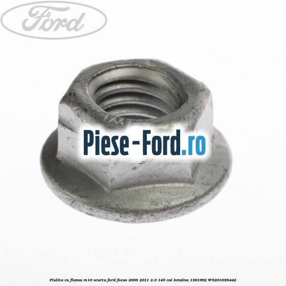 Piulita cu flansa M10 scurta Ford Focus 2008-2011 2.0 145 cai benzina #AEC1E3F85F