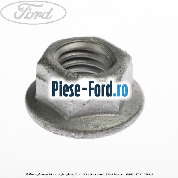 Piulita cu flansa M10 scurta Ford Focus 2014-2018 1.5 EcoBoost 182 cai benzina