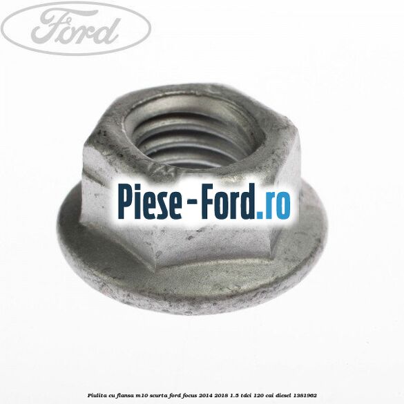 Piulita cu flansa M10 scurta Ford Focus 2014-2018 1.5 TDCi 120 cai