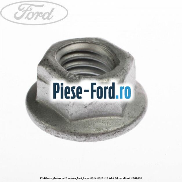 Piulita cu flansa M10 scurta Ford Focus 2014-2018 1.6 TDCi 95 cai