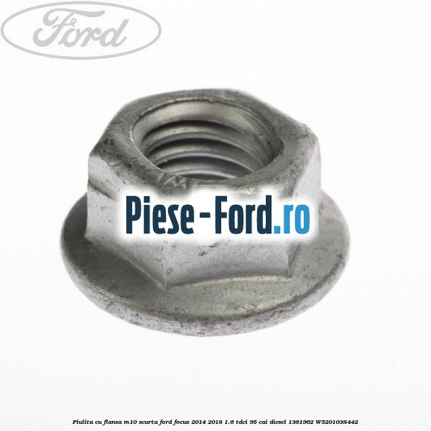 Piulita cu flansa M10 scurta Ford Focus 2014-2018 1.6 TDCi 95 cai diesel