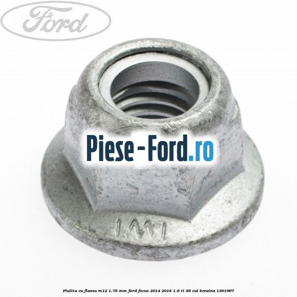 Piulita cu flansa M12 1.75 mm Ford Focus 2014-2018 1.6 Ti 85 cai