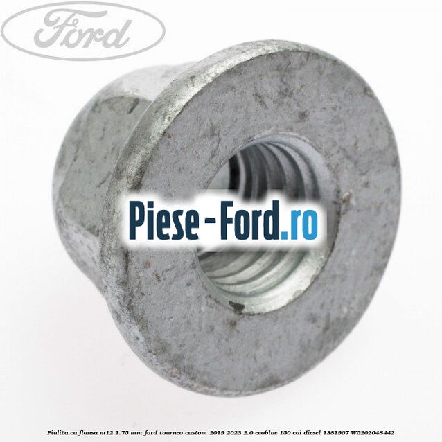 Piulita cu flansa M12 1.75 mm Ford Tourneo Custom 2019-2023 2.0 EcoBlue 150 cai diesel #FEFC70F819