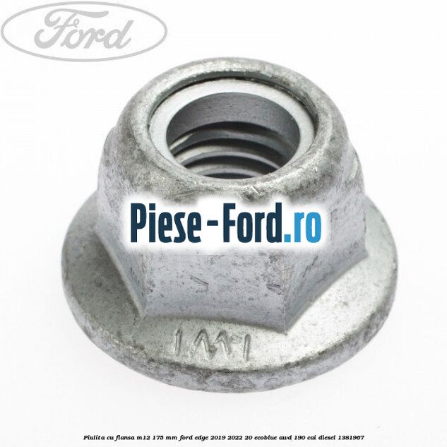 Piulita cu flansa M12 1.75 mm Ford Edge 2019-2022 2.0 EcoBlue AWD 190 cai #42920A0765