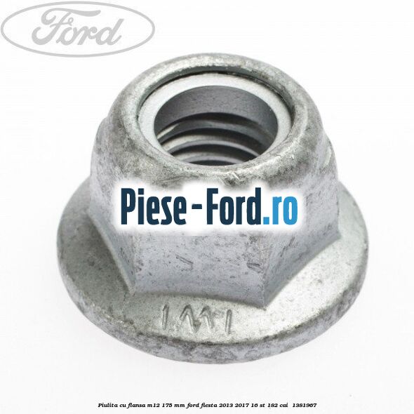 Piulita cu flansa M12 1.75 mm Ford Fiesta 2013-2017 1.6 ST 182 cai #8AFCBAF5DF