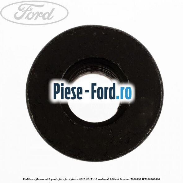 Piulita cu flansa M12 punte fata Ford Fiesta 2013-2017 1.0 EcoBoost 100 cai benzina