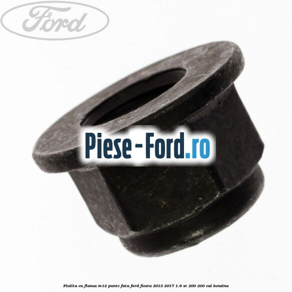 Piulita cu flansa M12 punte fata Ford Fiesta 2013-2017 1.6 ST 200 200 cai benzina