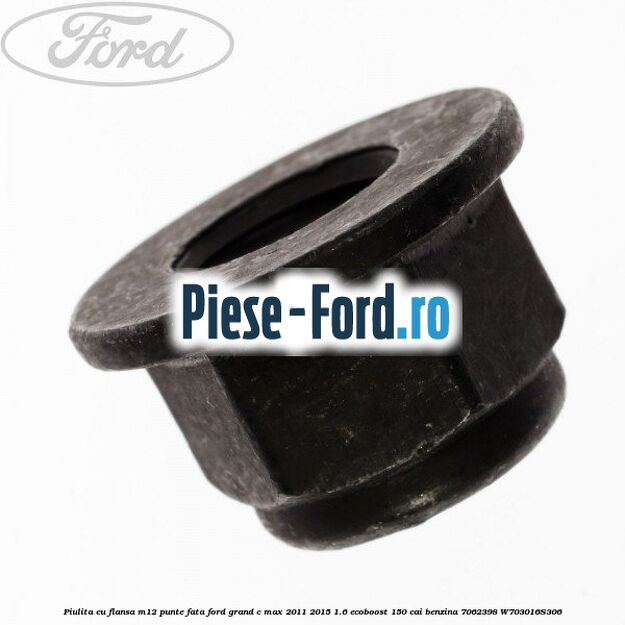 Piulita cu flansa M12 punte fata Ford Grand C-Max 2011-2015 1.6 EcoBoost 150 cai benzina