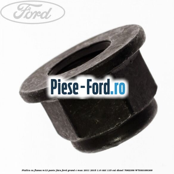 Piulita cu flansa M12 punte fata Ford Grand C-Max 2011-2015 1.6 TDCi 115 cai diesel