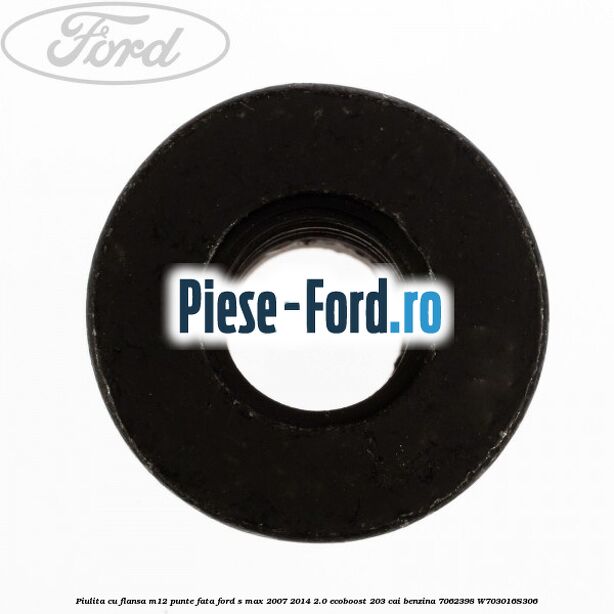 Piulita cu flansa M12 punte fata Ford S-Max 2007-2014 2.0 EcoBoost 203 cai benzina