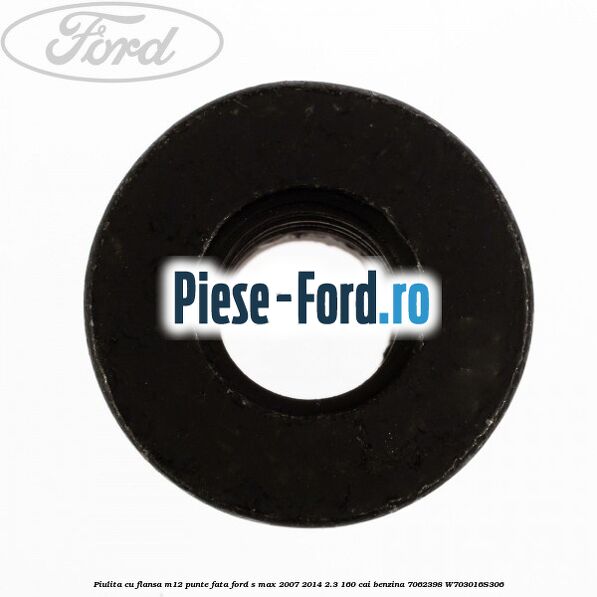 Piulita cu flansa M12 punte fata Ford S-Max 2007-2014 2.3 160 cai benzina