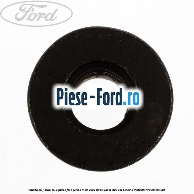 Piulita cu flansa M12 punte fata Ford S-Max 2007-2014 2.5 ST 220 cai benzina