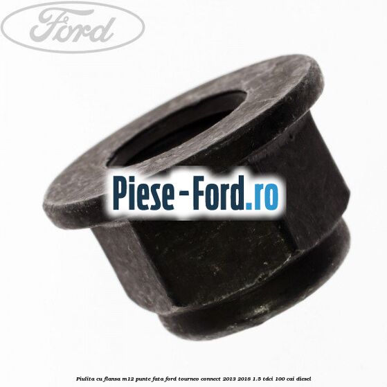 Piulita cu flansa M12 punte fata Ford Tourneo Connect 2013-2018 1.5 TDCi 100 cai diesel