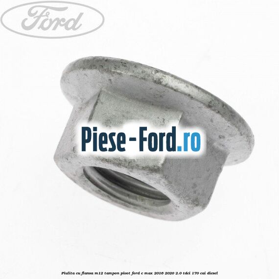Piulita cu flansa M12 tampon, pivot Ford C-Max 2016-2020 2.0 TDCi 170 cai diesel