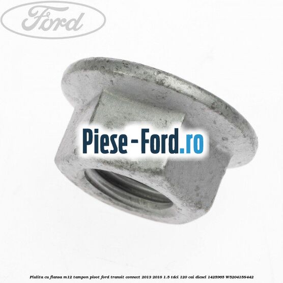 Piulita cu flansa M12 punte fata Ford Transit Connect 2013-2018 1.5 TDCi 120 cai diesel