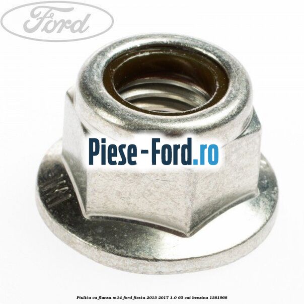Piulita cu flansa M14 Ford Fiesta 2013-2017 1.0 65 cai #14D2A95F93