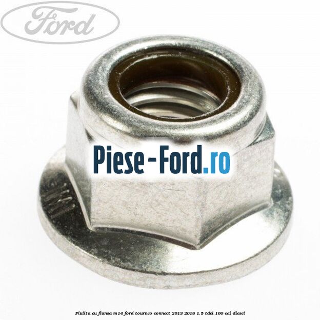 Piulita cu flansa M14 Ford Tourneo Connect 2013-2018 1.5 TDCi 100 cai diesel