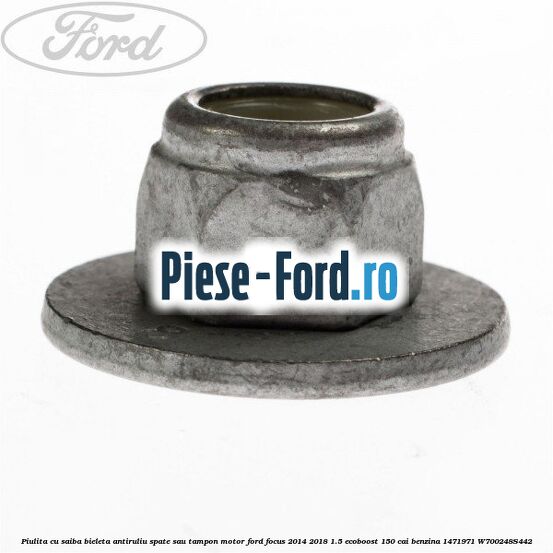 Piulita cu saiba bieleta antiruliu spate sau tampon motor Ford Focus 2014-2018 1.5 EcoBoost 150 cai benzina #2C29BD04FC