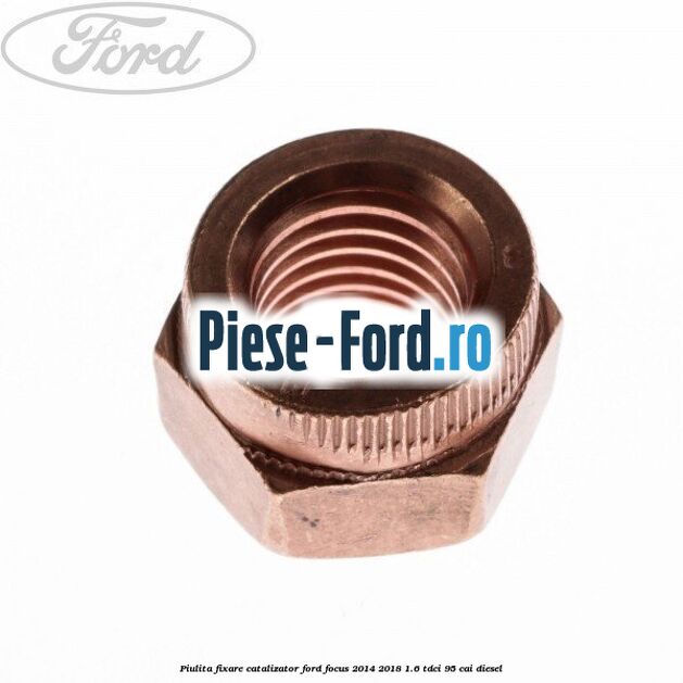 Piulita fixare catalizator Ford Focus 2014-2018 1.6 TDCi 95 cai diesel
