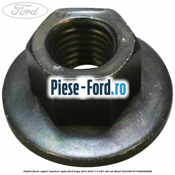 Piulita fixare suport banchete spate Ford Kuga 2013-2016 1.5 TDCi 120 cai diesel