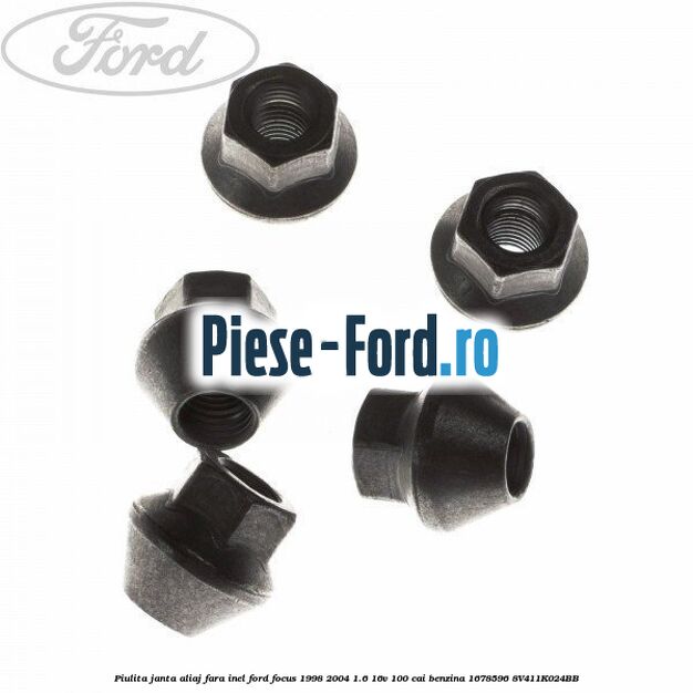 Piulita janta aliaj fara inel Ford Focus 1998-2004 1.6 16V 100 cai #E101969C94 Piulita janta aliaj fara inel Ford Focus 1998-2004 1.6 16V 100 cai benzina #E101969C94