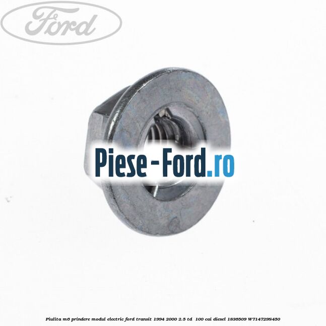 Piulita M6 prindere modul electric Ford Transit 1994-2000 2.5 TD  100 cai #A2E5028185 Piulita M6 prindere modul electric Ford Transit 1994-2000 2.5 TD  100 cai diesel #A2E5028185