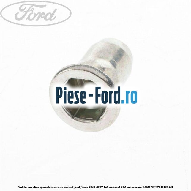 Piulita metalica speciala elemente usa M6 Ford Fiesta 2013-2017 1.0 EcoBoost 100 cai benzina