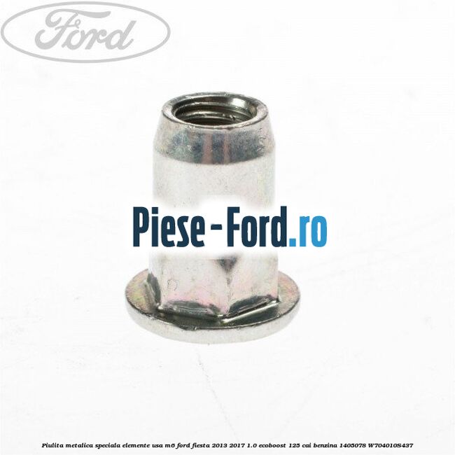 Piulita metalica speciala elemente usa M6 Ford Fiesta 2013-2017 1.0 EcoBoost 125 cai benzina