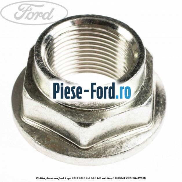 Piulita cu flansa cap planetara Ford Kuga 2013-2016 2.0 TDCi 140 cai diesel