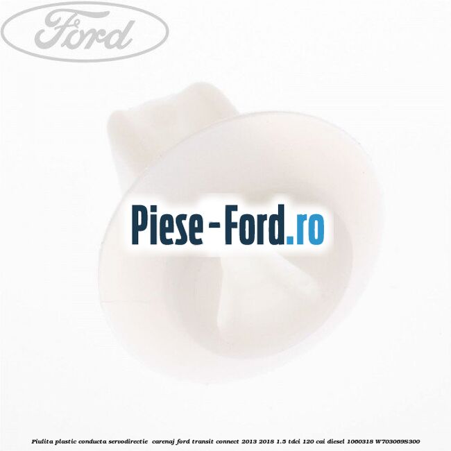 Piulita plastic conducta servodirectie , carenaj Ford Transit Connect 2013-2018 1.5 TDCi 120 cai diesel
