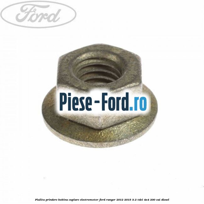 Piulita prindere bobina cuplare electromotor Ford Ranger 2012-2015 3.2 TDCi 4x4 200 cai diesel