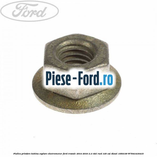 Piulita prindere bobina cuplare electromotor Ford Transit 2014-2018 2.2 TDCi RWD 125 cai diesel