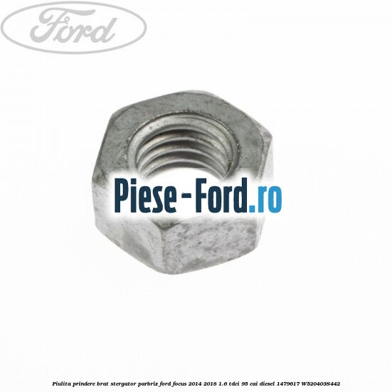 Piulita prindere brat stergator parbriz Ford Focus 2014-2018 1.6 TDCi 95 cai diesel