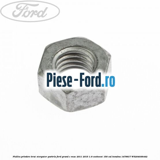 Piulita prindere brat stergator luneta Ford Grand C-Max 2011-2015 1.6 EcoBoost 150 cai benzina