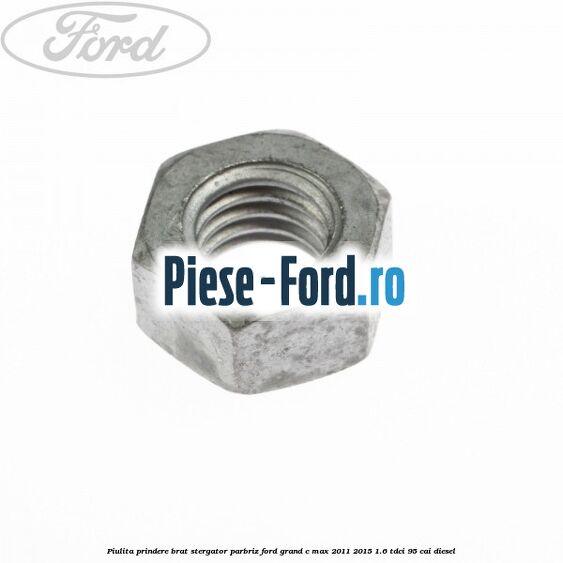 Piulita prindere brat stergator parbriz Ford Grand C-Max 2011-2015 1.6 TDCi 95 cai diesel