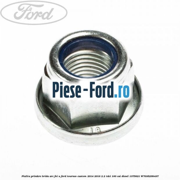 Piulita prindere brida arc foi U Ford Tourneo Custom 2014-2018 2.2 TDCi 100 cai diesel