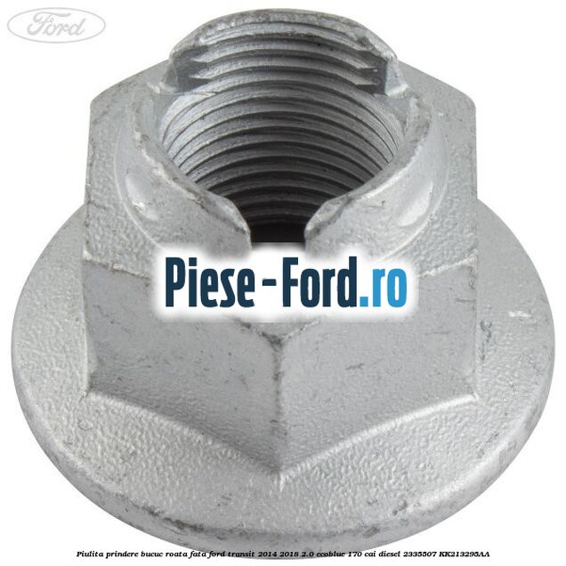 Piulita prindere bucuc roata fata Ford Transit 2014-2018 2.0 EcoBlue 170 cai diesel #A7DFF526DA