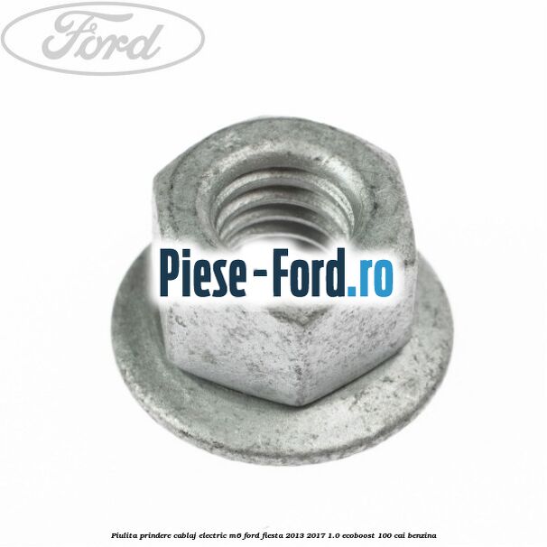 Piulita prindere cablaj electric M6 Ford Fiesta 2013-2017 1.0 EcoBoost 100 cai benzina