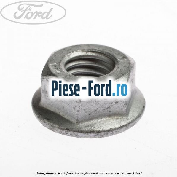 Piulita prindere cablu de frana de mana Ford Mondeo 2014-2018 1.6 TDCi 115 cai diesel