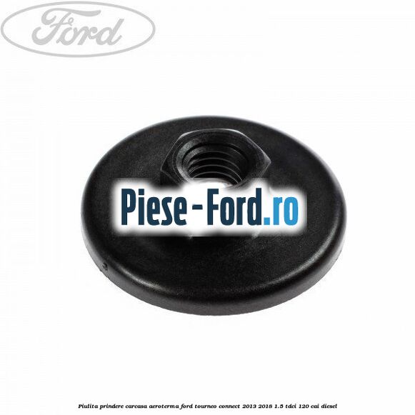 Piulita prindere carcasa aeroterma Ford Tourneo Connect 2013-2018 1.5 TDCi 120 cai diesel