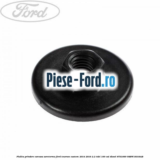 Piulita prindere carcasa aeroterma Ford Tourneo Custom 2014-2018 2.2 TDCi 100 cai diesel
