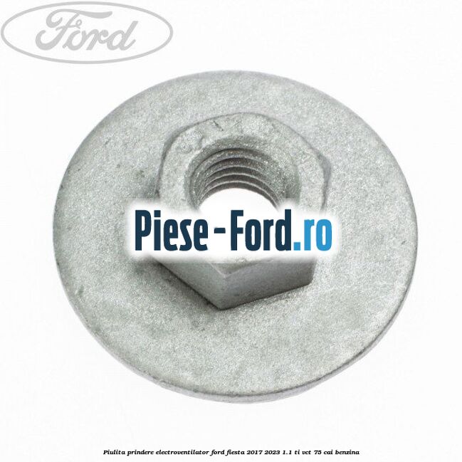 Piulita prindere electroventilator Ford Fiesta 2017-2023 1.1 Ti-VCT 75 cai benzina