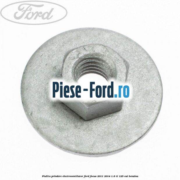 Piulita prindere electroventilator Ford Focus 2011-2014 1.6 Ti 125 cai benzina