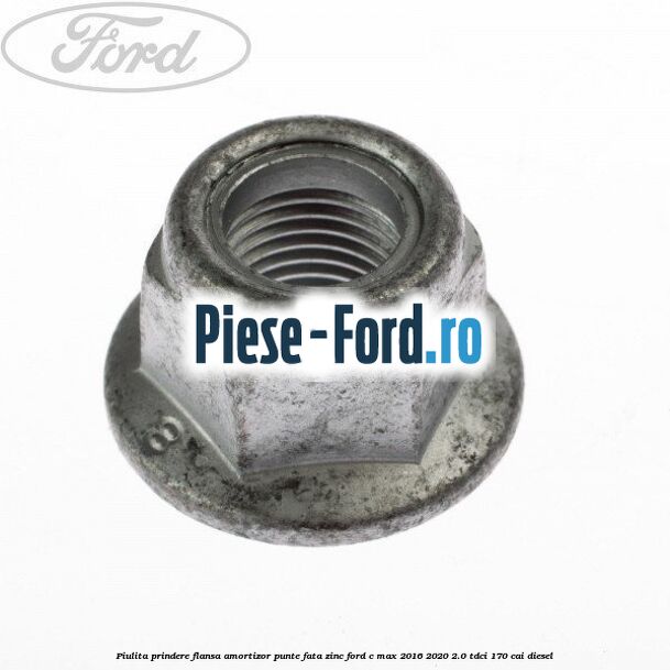 Piulita prindere flansa amortizor punte fata zinc Ford C-Max 2016-2020 2.0 TDCi 170 cai diesel