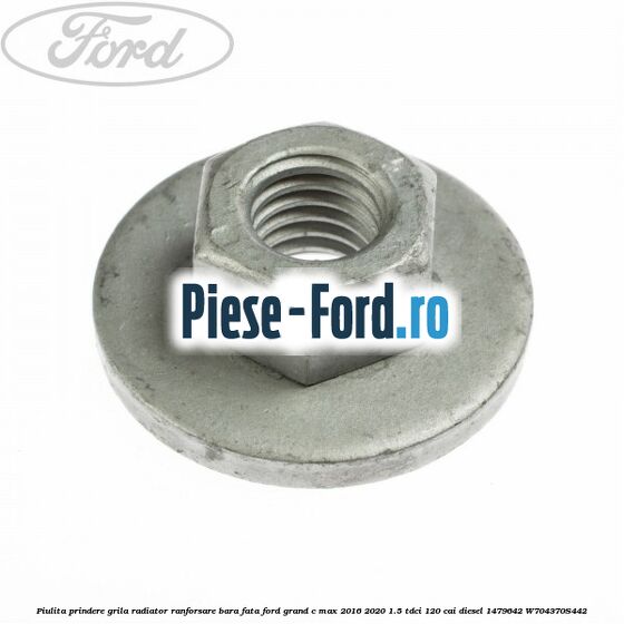 Piulita prindere grila radiator, ranforsare bara fata Ford Grand C-Max 2016-2020 1.5 TDCi 120 cai diesel #8D82A59B47